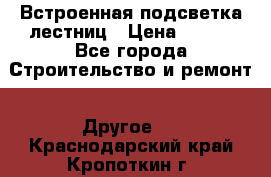 Встроенная подсветка лестниц › Цена ­ 990 - Все города Строительство и ремонт » Другое   . Краснодарский край,Кропоткин г.